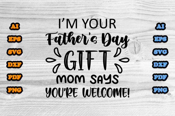 I’m Your Father’s Day Gift Mom Says You